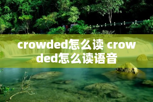 crowded怎么读 crowded怎么读语音