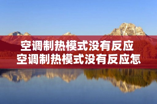 空调制热模式没有反应 空调制热模式没有反应怎么办