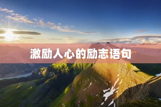激励人心的励志语句:鼓舞人心,让你迈向成功的力量 激励人心的励志语句:鼓舞人心,让你迈向成功的力量