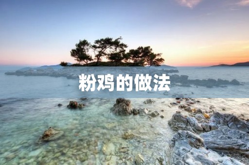 粉鸡的做法：口感细腻，香气四溢