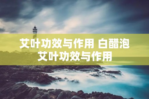 艾叶功效与作用 白醋泡艾叶功效与作用