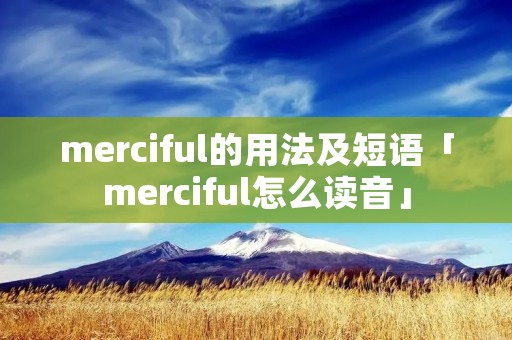 merciful的用法及短语「merciful怎么读音」