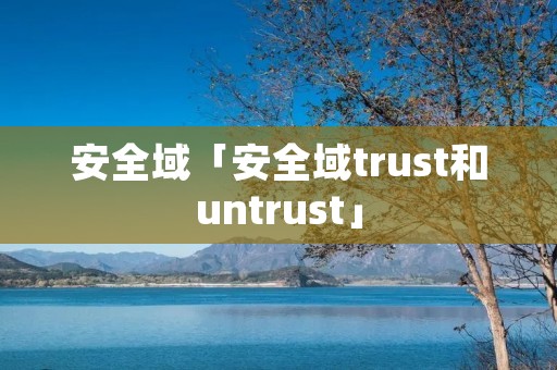 安全域「安全域trust和untrust」