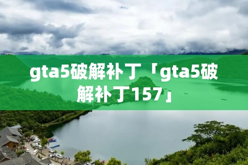 gta5破解补丁「gta5破解补丁157」