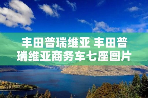 丰田普瑞维亚 丰田普瑞维亚商务车七座图片