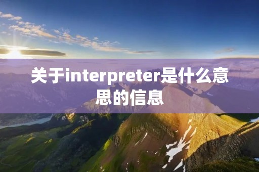 关于interpreter是什么意思的信息