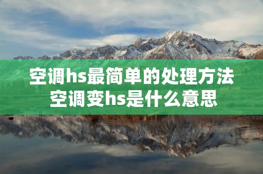 空调hs最简单的处理方法 空调变hs是什么意思 空调hs最简单的处理方法 空调变hs是什么意思