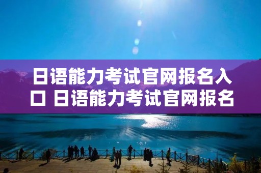 日语能力考试官网报名入口 日语能力考试官网报名入口