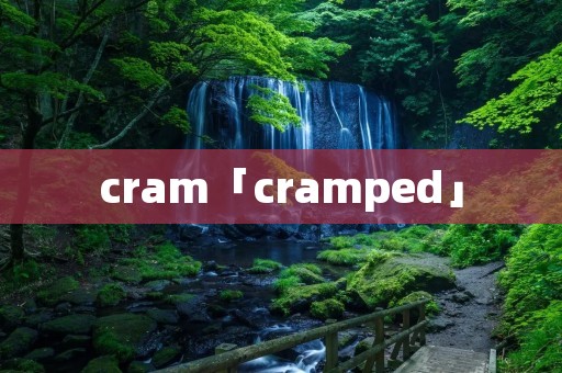 cram「cramped」 cram「cramped」