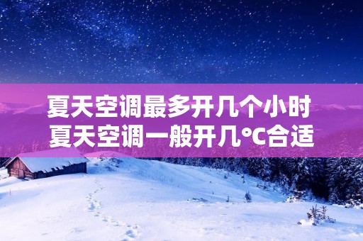 夏天空调最多开几个小时 夏天空调一般开几℃合适