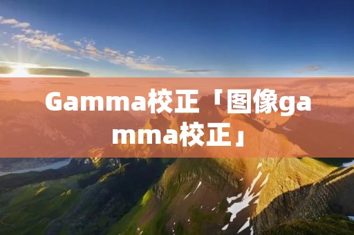 Gamma校正「图像gamma校正」 Gamma校正「图像gamma校正」