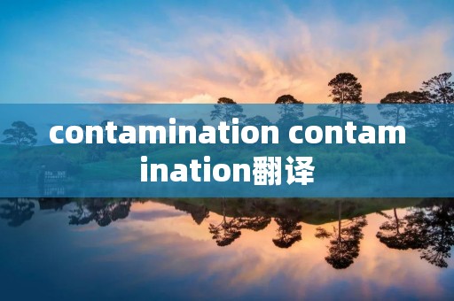 contamination contamination翻译