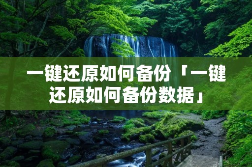 一键还原如何备份「一键还原如何备份数据」