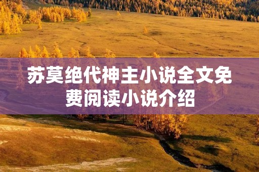 苏莫绝代神主小说全文免费阅读小说介绍