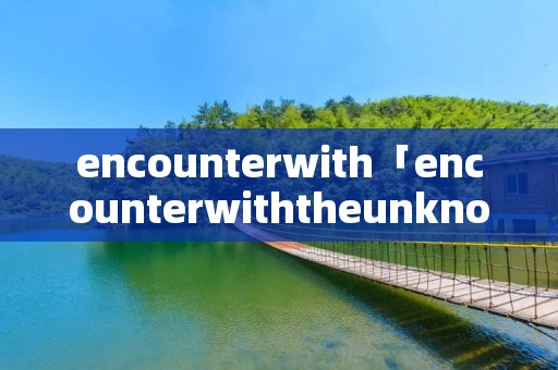 encounterwith「encounterwiththeunknown」