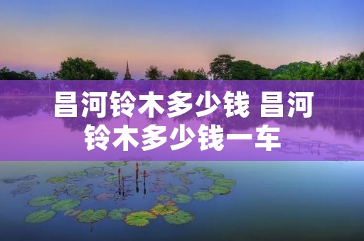昌河铃木多少钱 昌河铃木多少钱一车