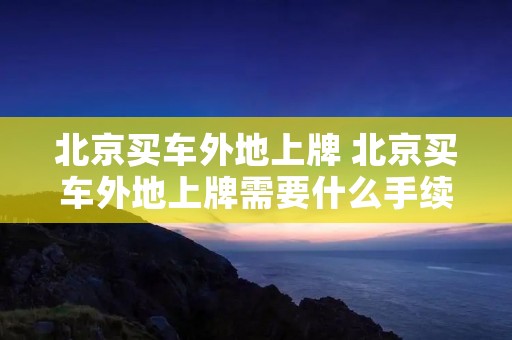 北京买车外地上牌 北京买车外地上牌需要什么手续