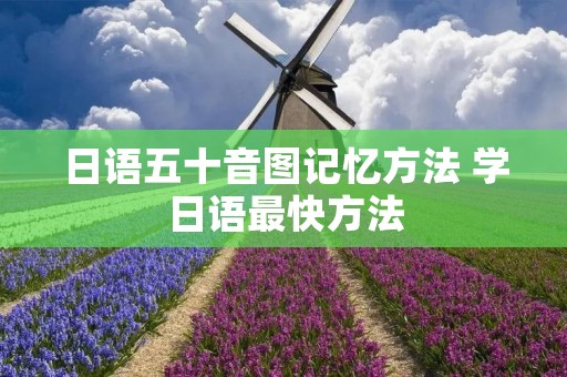 日语五十音图记忆方法 学日语最快方法