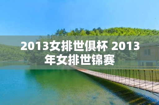 2013女排世俱杯 2013年女排世锦赛