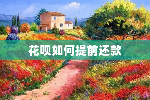 花呗如何提前还款：详细解析及操作步骤