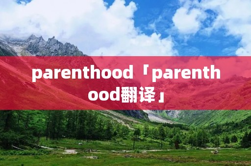 parenthood「parenthood翻译」