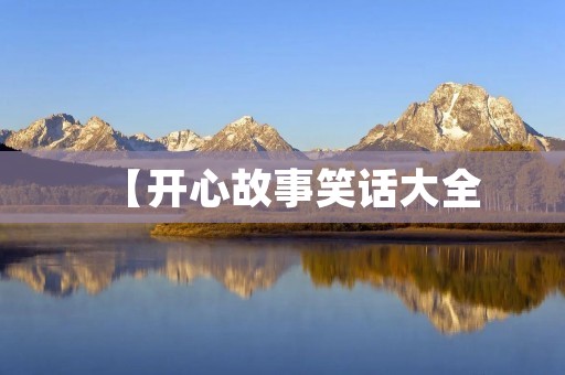 【开心故事笑话大全:让你爆笑的瞬间】 【开心故事笑话大全:让你爆笑的瞬间】