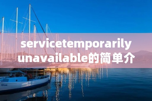 servicetemporarilyunavailable的简单介绍 servicetemporarilyunavailable的简单介绍