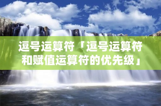 逗号运算符「逗号运算符和赋值运算符的优先级」