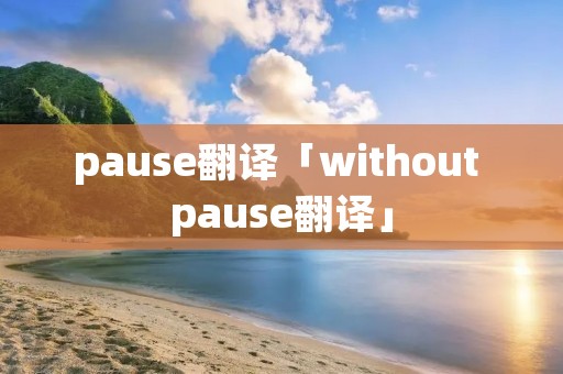 pause翻译「without pause翻译」