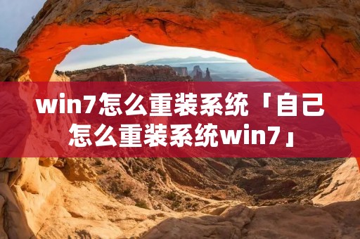 win7怎么重装系统「自己怎么重装系统win7」