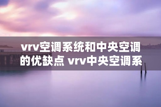 vrv空调系统和中央空调的优缺点 vrv中央空调系统原理图 vrv空调系统和中央空调的优缺点 vrv中央空调系统原理图