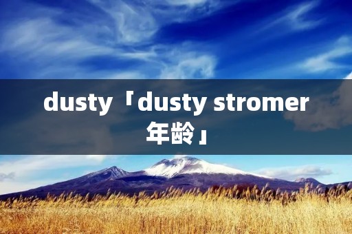 dusty「dusty stromer年龄」 dusty「dusty stromer年龄」