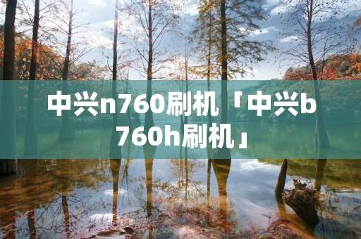 中兴n760刷机「中兴b760h刷机」