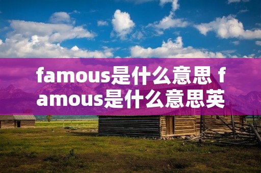 famous是什么意思 famous是什么意思英语翻译
