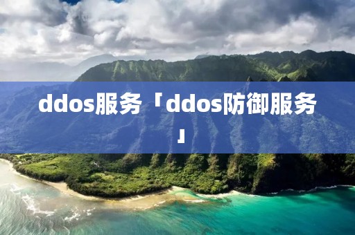 ddos服务「ddos防御服务」