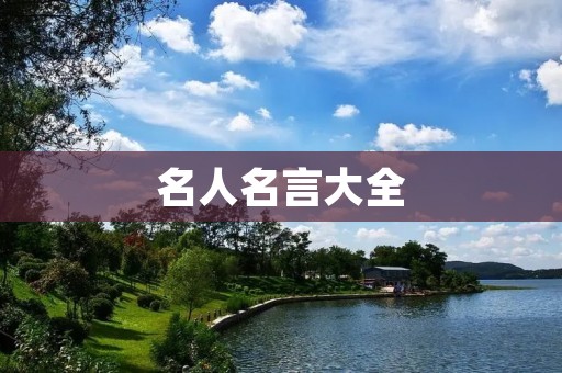 名人名言大全:经典励志文章 名人名言大全:经典励志文章