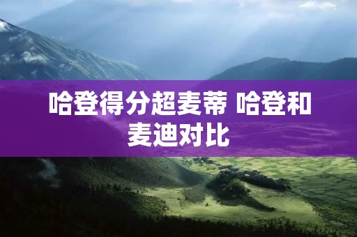 哈登得分超麦蒂 哈登和麦迪对比