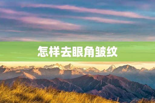 怎样去眼角皱纹：600字左右的详细描述