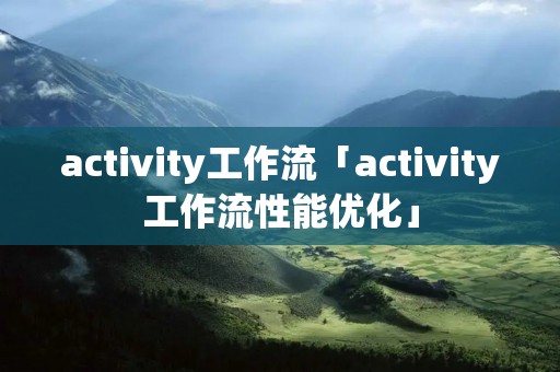 activity工作流「activity工作流性能优化」