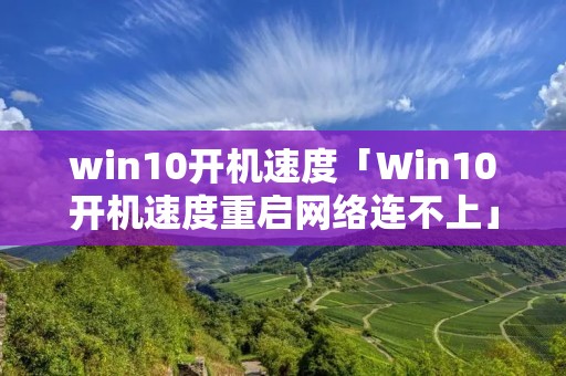 win10开机速度「Win10开机速度重启网络连不上」