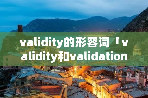 validity的形容词「validity和validation」