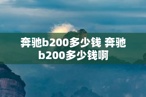 奔驰b200多少钱 奔驰b200多少钱啊