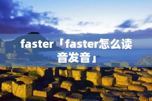 faster「faster怎么读音发音」