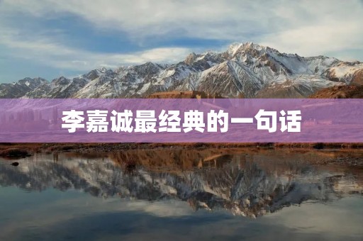 李嘉诚最经典的一句话:人生最重要的是态度 李嘉诚最经典的一句话:人生最重要的是态度