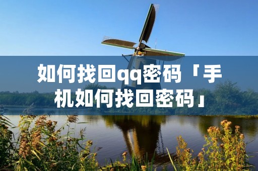 如何找回qq密码「手机如何找回密码」