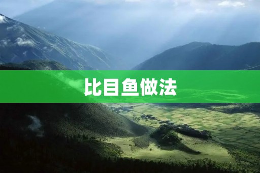 比目鱼做法:让你轻松掌握的美味烹饪技巧 比目鱼做法:让你轻松掌握的美味烹饪技巧