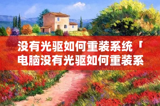 没有光驱如何重装系统「电脑没有光驱如何重装系统」