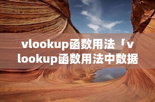 vlookup函数用法「vlookup函数用法中数据是什么要求」