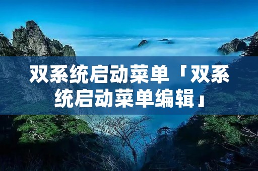 双系统启动菜单「双系统启动菜单编辑」 双系统启动菜单「双系统启动菜单编辑」