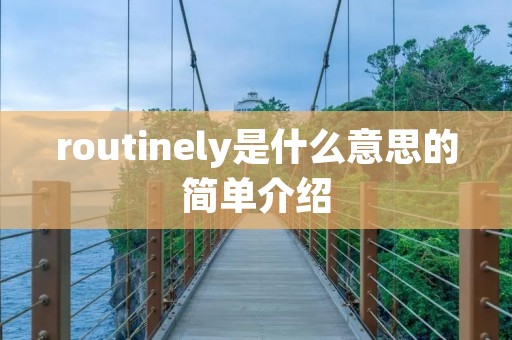 routinely是什么意思的简单介绍 routinely是什么意思的简单介绍